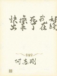 快操死我好爽要出来了在线观看