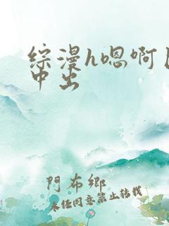 综漫h嗯啊巨肉中出
