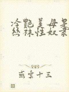 冷艳美母是我的丝袜性奴隶