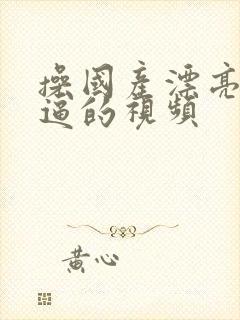 操国产漂亮美女逼的视频