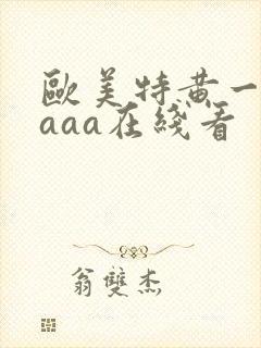 欧美特黄一级aaaa在线看