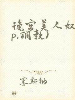 后宫美人奴(np,调教)