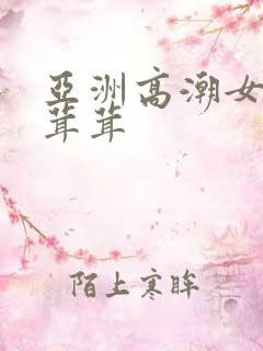 亚洲高潮女人毛茸茸