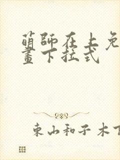 萌师在上免费漫画下拉式