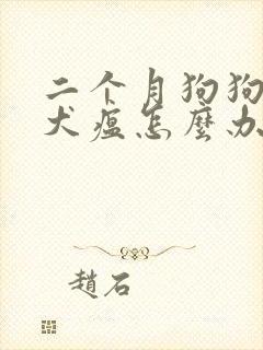 二个月狗狗得了犬瘟怎么办