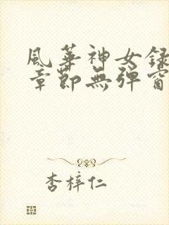 风华神女录最新章节无弹窗笔趣阁
