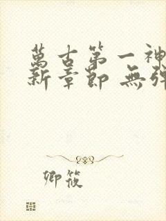 万古第一神 最新章节 无弹窗