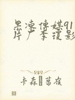 果冻传媒91制片厂李琼影视