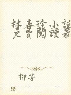 林春玲小说全文免费阅读最新章节儿