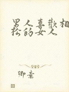 男人喜欢相处轻松的女人