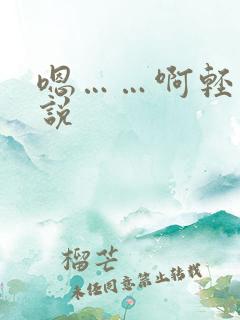 嗯……啊轻点小说