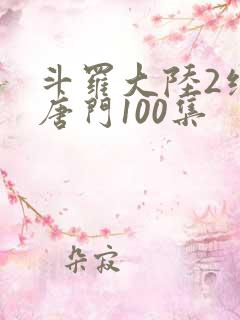 斗罗大陆2绝世唐门100集