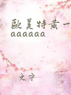 欧美特黄一级aaaaaaa