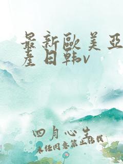 最新欧美亚洲国产日韩v