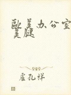 欧美办公室丝袜美腿