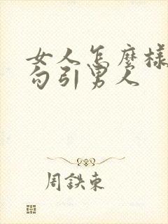 女人怎么样才能勾引男人