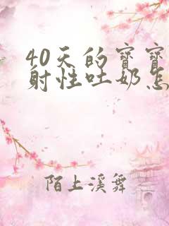 40天的宝宝喷射性吐奶怎么办