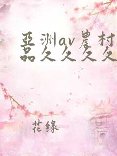 亚洲av农村精品久久久久久