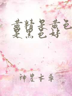 黄精是黄色好还是黑色好