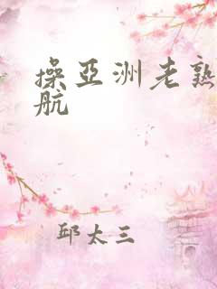 操亚洲老熟女导航