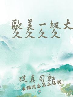 欧美一级大片久久久久久