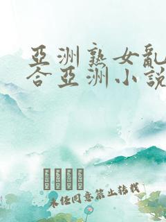 亚洲熟女乱色综合亚洲小说