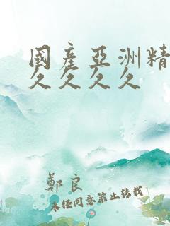 国产亚洲精品久久久久久