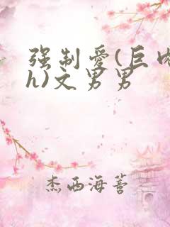 强制爱(巨肉高h)文男男