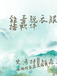 能看脱衣服的直播软件