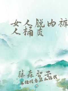 女人脱内裤让男人桶爽