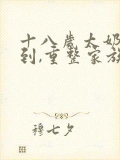 十八岁太奶奶驾到,重整家族短剧全集