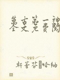 万古第一神小说全文免费阅读无弹窗