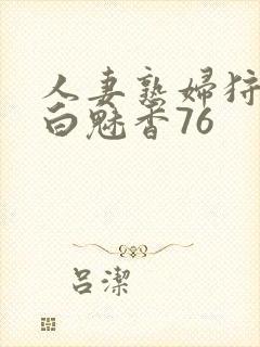 人妻熟妇狩猎者白魅香76