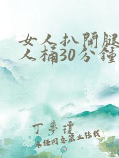 女人扒开腿让男人桶30分钟
