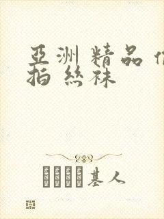 亚洲 精品 偷拍 丝袜