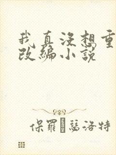 我真没想重生啊改编小说