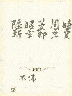 陆昭菱周时阅最新章节免费阅读