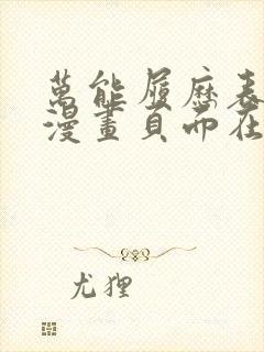 万能履历表免费漫画页面在线看土豪漫画