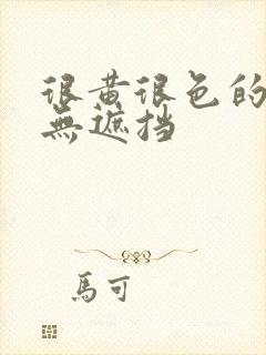 很黄很色的男女无遮挡