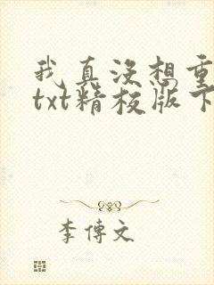 我真没想重生啊txt精校版下载