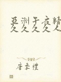 亚洲午夜精品久久久久久人