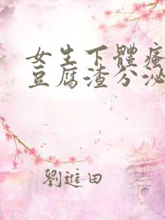 女生下体瘙痒有豆腐渣分泌物怎么回事