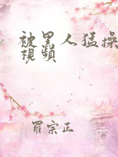 被黑人猛操十次视频