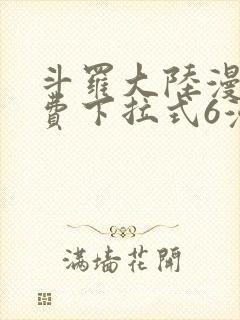 斗罗大陆漫画免费下拉式6漫画