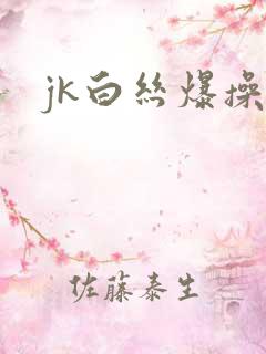 jk白丝爆操