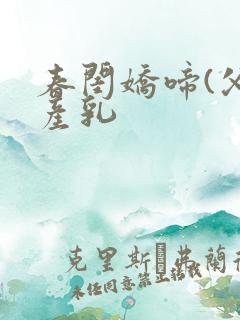 春闺娇啼(父女产乳