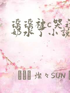 瑶瑶被c哭还流奶水了小说