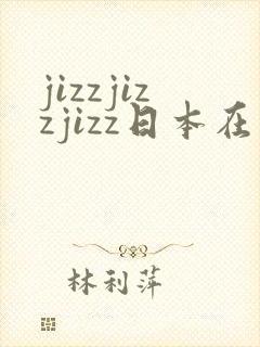 jizzjizzjizz日本在线