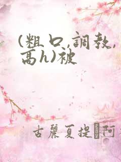 (粗口,调教,高h)被