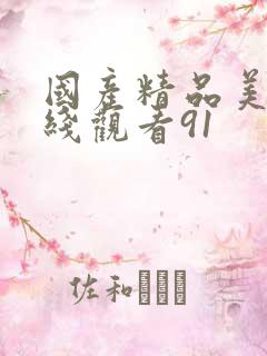 国产精品美女在线观看91